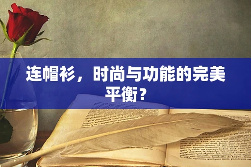 连帽衫，时尚与功能的完美平衡？