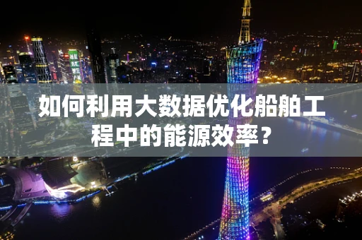 如何利用大数据优化船舶工程中的能源效率？