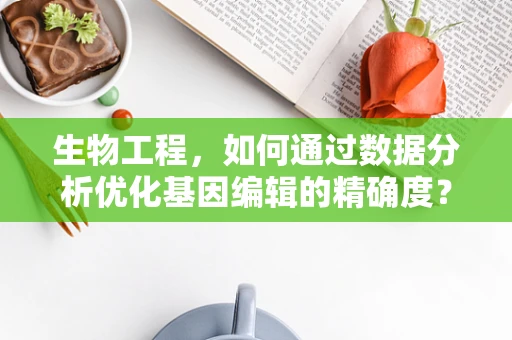 生物工程，如何通过数据分析优化基因编辑的精确度？