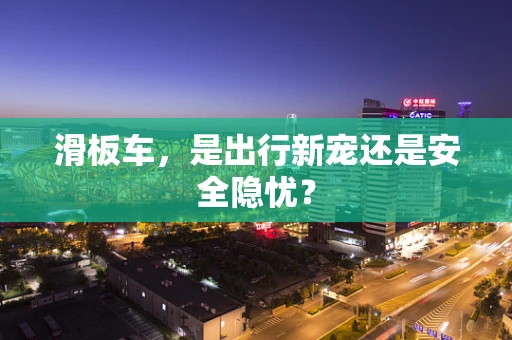 滑板车，是出行新宠还是安全隐忧？