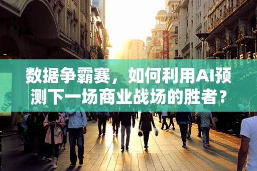 数据争霸赛，如何利用AI预测下一场商业战场的胜者？