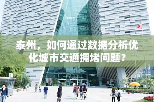 泰州，如何通过数据分析优化城市交通拥堵问题？