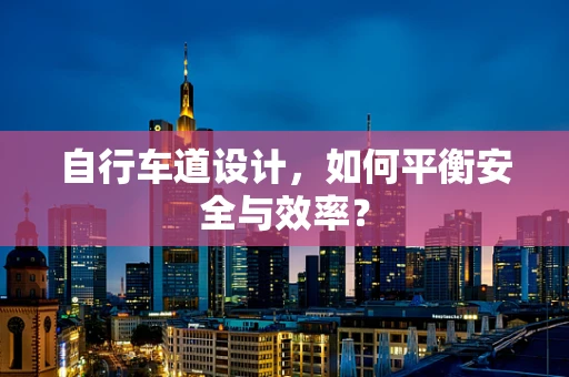 自行车道设计，如何平衡安全与效率？