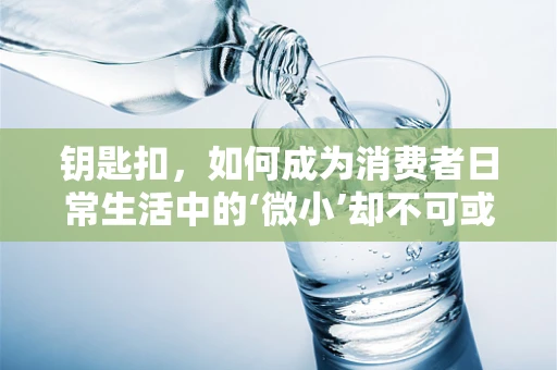 钥匙扣，如何成为消费者日常生活中的‘微小’却不可或缺的物品？