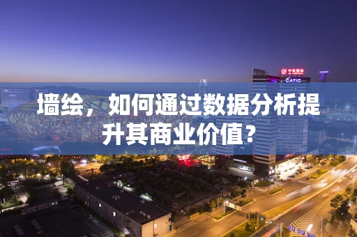 墙绘，如何通过数据分析提升其商业价值？