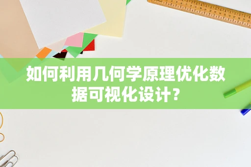 如何利用几何学原理优化数据可视化设计？