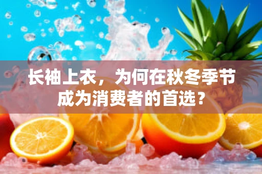 长袖上衣，为何在秋冬季节成为消费者的首选？