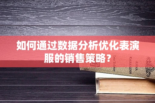 如何通过数据分析优化表演服的销售策略？