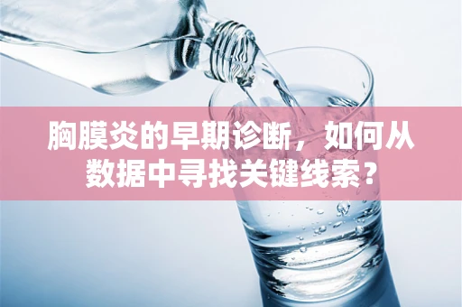 胸膜炎的早期诊断，如何从数据中寻找关键线索？