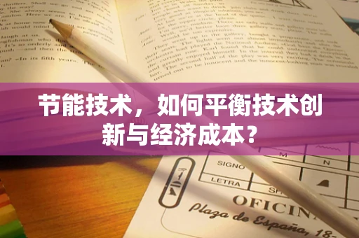 节能技术，如何平衡技术创新与经济成本？
