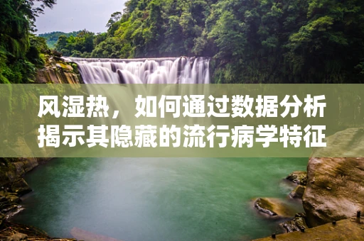 风湿热，如何通过数据分析揭示其隐藏的流行病学特征？