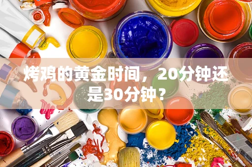 烤鸡的黄金时间，20分钟还是30分钟？