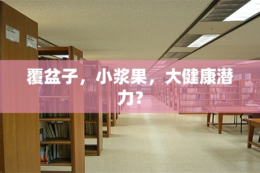 覆盆子，小浆果，大健康潜力？
