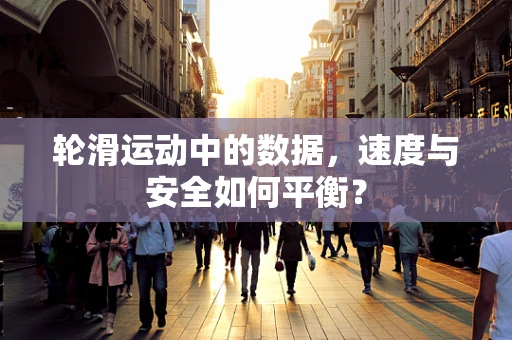 轮滑运动中的数据，速度与安全如何平衡？