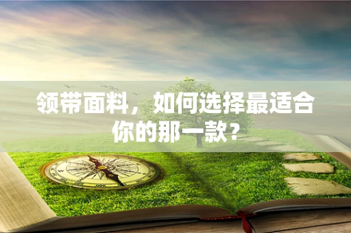 领带面料，如何选择最适合你的那一款？