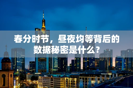 春分时节，昼夜均等背后的数据秘密是什么？