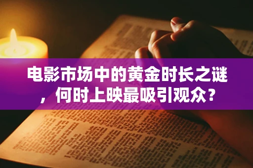 电影市场中的黄金时长之谜，何时上映最吸引观众？