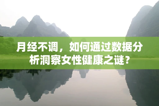 月经不调，如何通过数据分析洞察女性健康之谜？