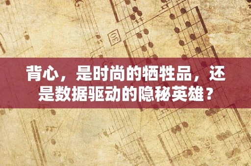 背心，是时尚的牺牲品，还是数据驱动的隐秘英雄？