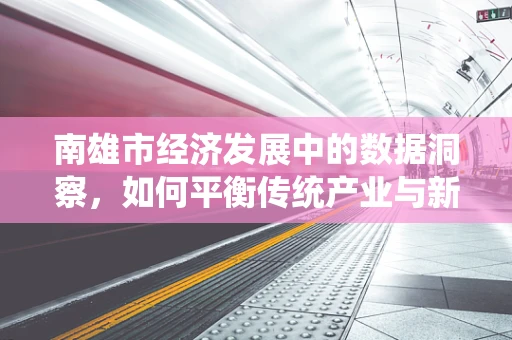 南雄市经济发展中的数据洞察，如何平衡传统产业与新兴创新？