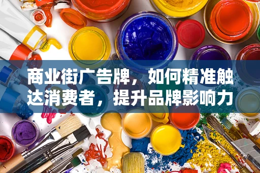 商业街广告牌，如何精准触达消费者，提升品牌影响力？