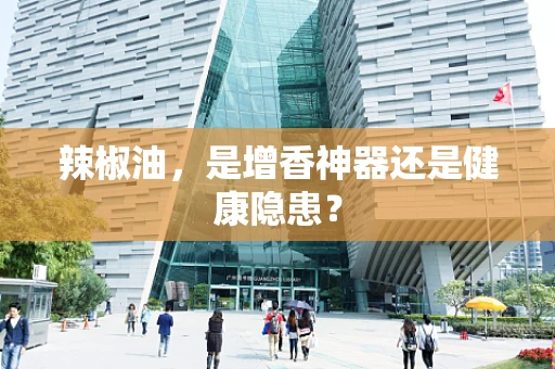 辣椒油，是增香神器还是健康隐患？