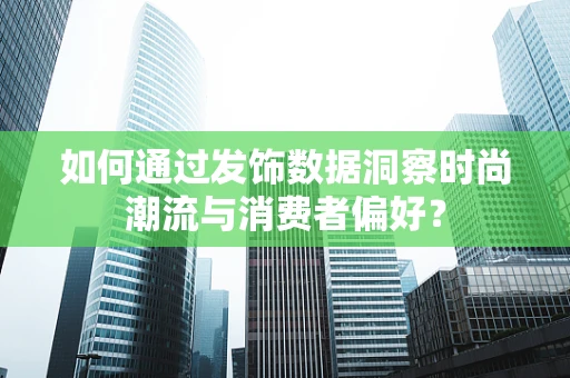 如何通过发饰数据洞察时尚潮流与消费者偏好？