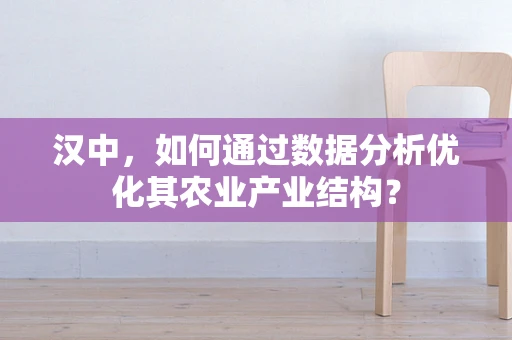 汉中，如何通过数据分析优化其农业产业结构？
