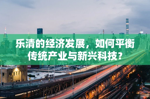 乐清的经济发展，如何平衡传统产业与新兴科技？