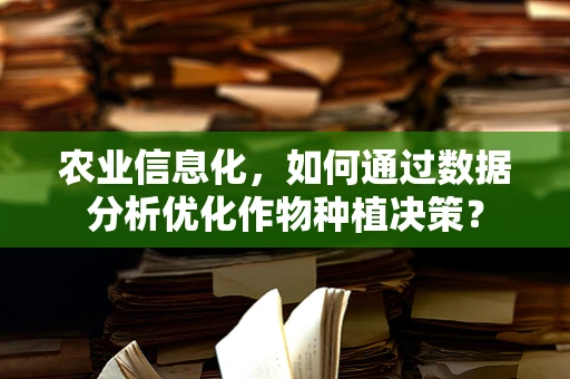 农业信息化，如何通过数据分析优化作物种植决策？