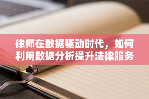 律师在数据驱动时代，如何利用数据分析提升法律服务？