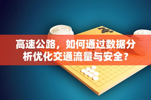 高速公路，如何通过数据分析优化交通流量与安全？