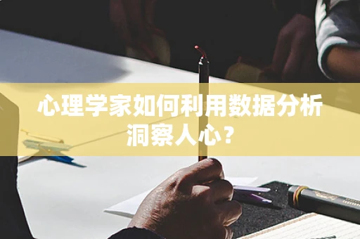心理学家如何利用数据分析洞察人心？