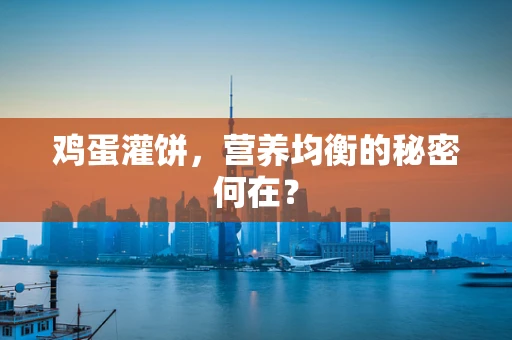 鸡蛋灌饼，营养均衡的秘密何在？