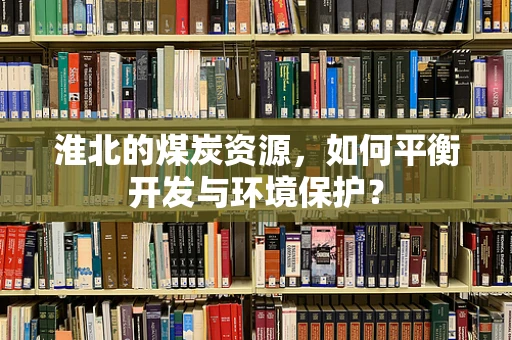 淮北的煤炭资源，如何平衡开发与环境保护？