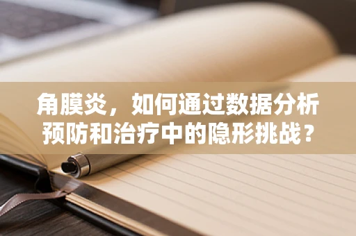 角膜炎，如何通过数据分析预防和治疗中的隐形挑战？
