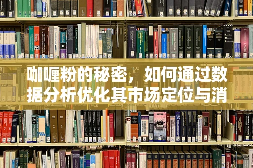 咖喱粉的秘密，如何通过数据分析优化其市场定位与消费者偏好？
