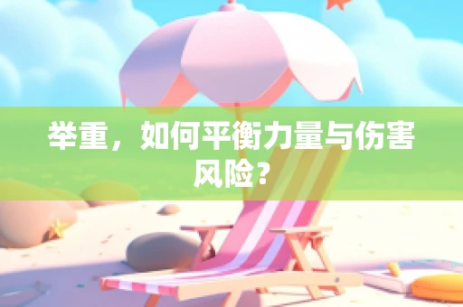 举重，如何平衡力量与伤害风险？