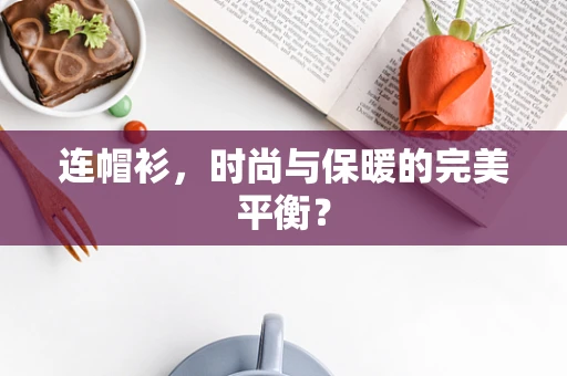 连帽衫，时尚与保暖的完美平衡？