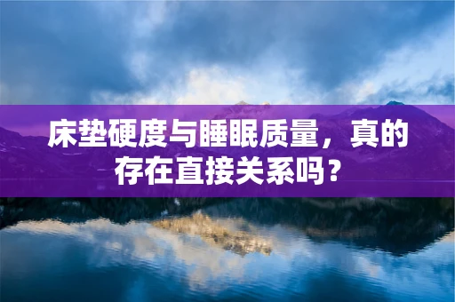 床垫硬度与睡眠质量，真的存在直接关系吗？