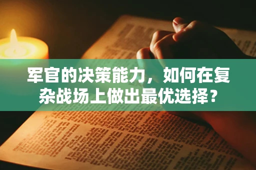 军官的决策能力，如何在复杂战场上做出最优选择？