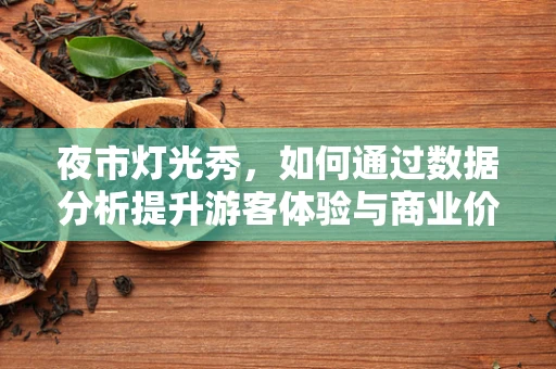 夜市灯光秀，如何通过数据分析提升游客体验与商业价值？