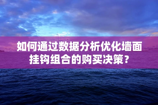 如何通过数据分析优化墙面挂钩组合的购买决策？