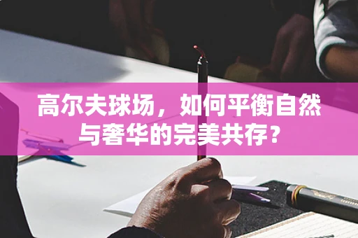 高尔夫球场，如何平衡自然与奢华的完美共存？