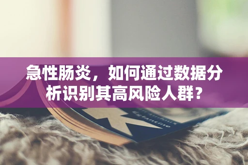 急性肠炎，如何通过数据分析识别其高风险人群？