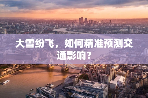 大雪纷飞，如何精准预测交通影响？