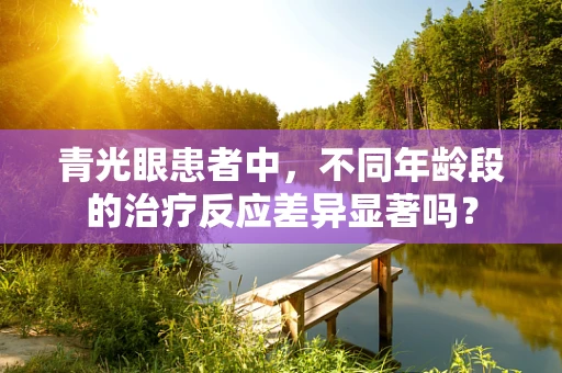 青光眼患者中，不同年龄段的治疗反应差异显著吗？
