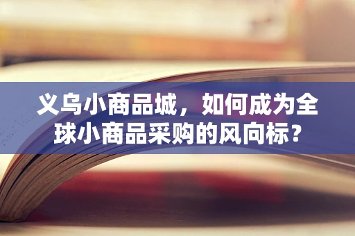 义乌小商品城，如何成为全球小商品采购的风向标？