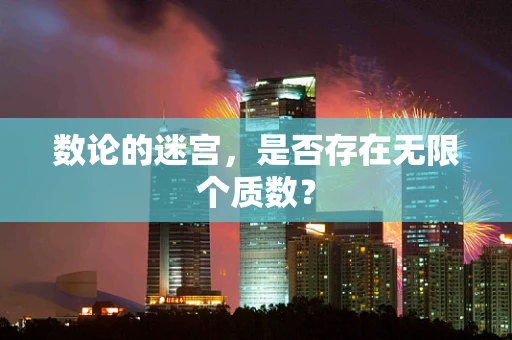 数论的迷宫，是否存在无限个质数？