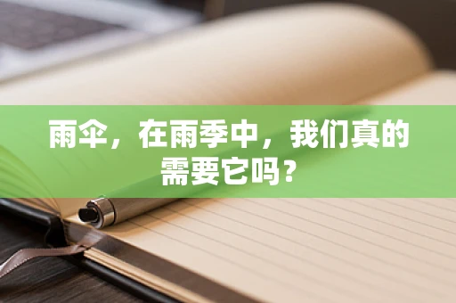 雨伞，在雨季中，我们真的需要它吗？